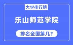 乐山师范学院排名全国第几_2023年最新全国排名多少?