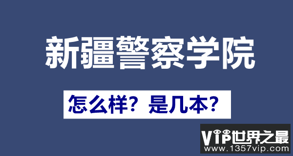 新疆警察学院是几本,新疆警察学院怎么样