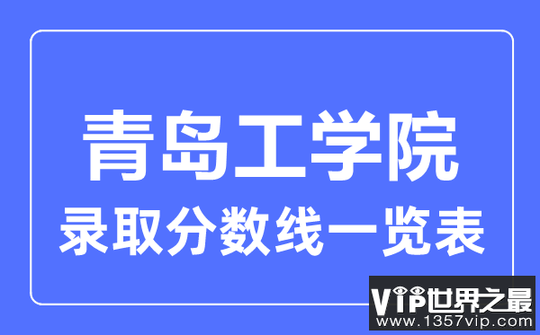 2023年高考多少分能上青岛工学院？附各省录取分数线