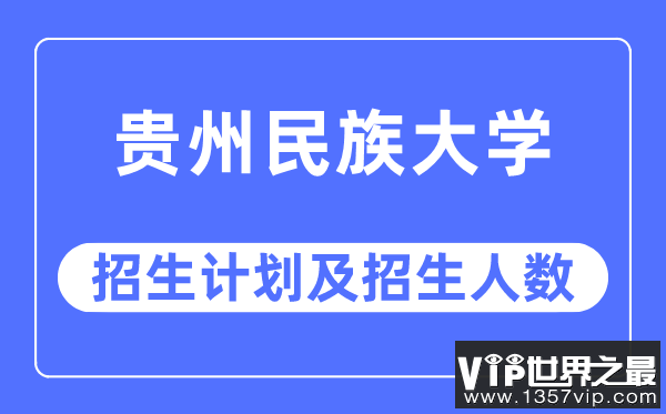 2023年贵州民族大学各省招生计划及各专业招生人数是多少