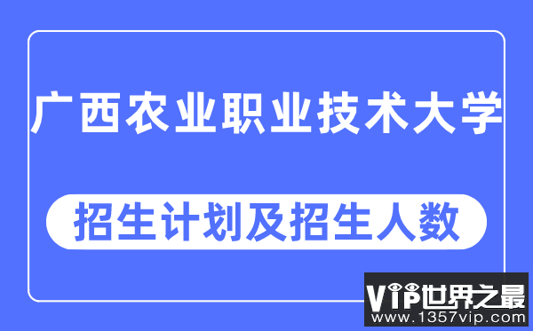 2023年广西农业职业技术大学各省招生计划及各专业招生人数是多少