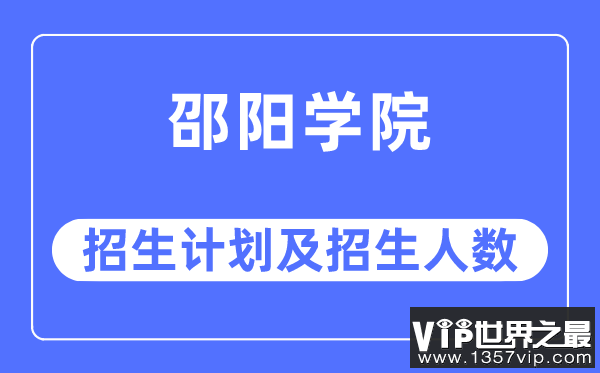 2023年邵阳学院各省招生计划及各专业招生人数是多少