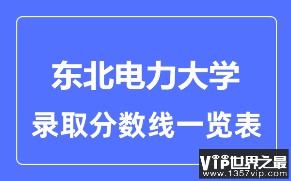 2023年高考多少分能上东北电力大学？附各省录取分数线